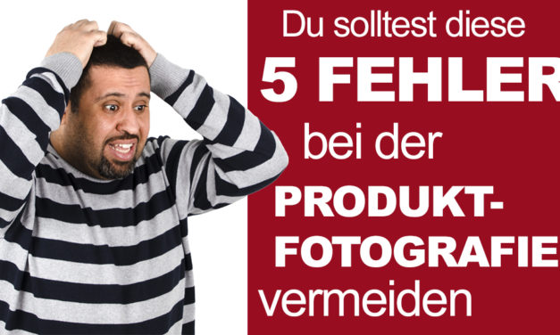 5 Fehler, die Du bei der Produktfotografie vermeiden solltest [Werbung]