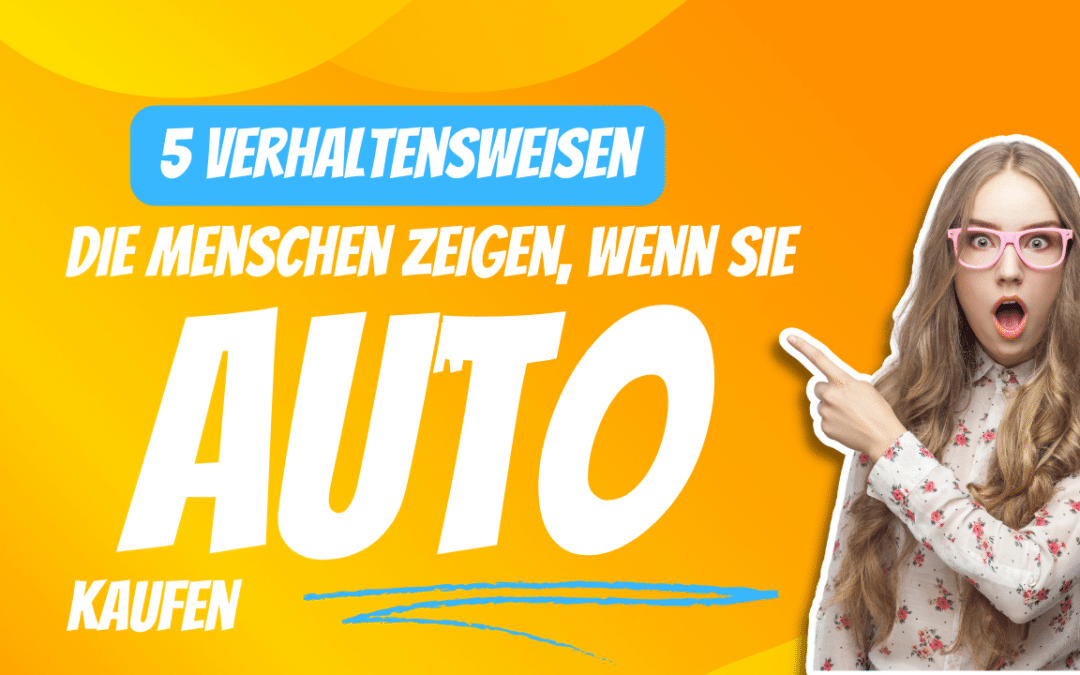 Wie kaufen Menschen ein Auto – 5 markante Verhaltensweisen